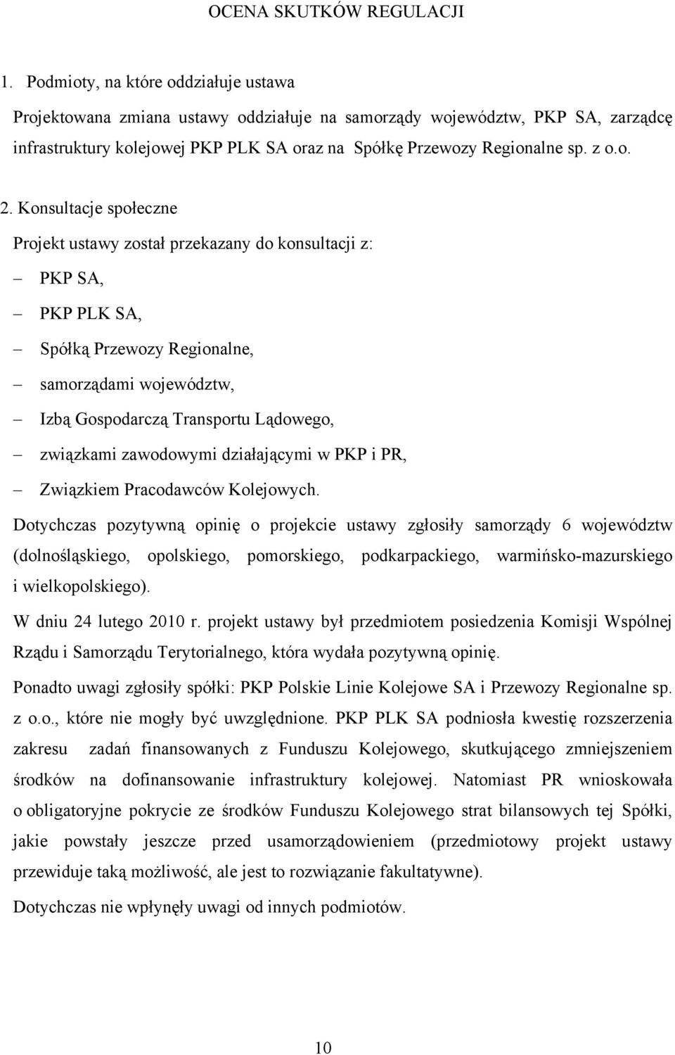 Konsultacje społeczne Projekt ustawy został przekazany do konsultacji z: PKP SA, PKP PLK SA, Spółką Przewozy Regionalne, samorządami województw, Izbą Gospodarczą Transportu Lądowego, związkami