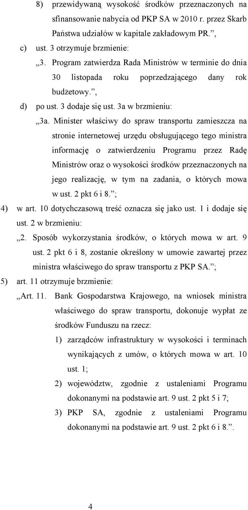 Minister właściwy do spraw transportu zamieszcza na stronie internetowej urzędu obsługującego tego ministra informację o zatwierdzeniu Programu przez Radę Ministrów oraz o wysokości środków