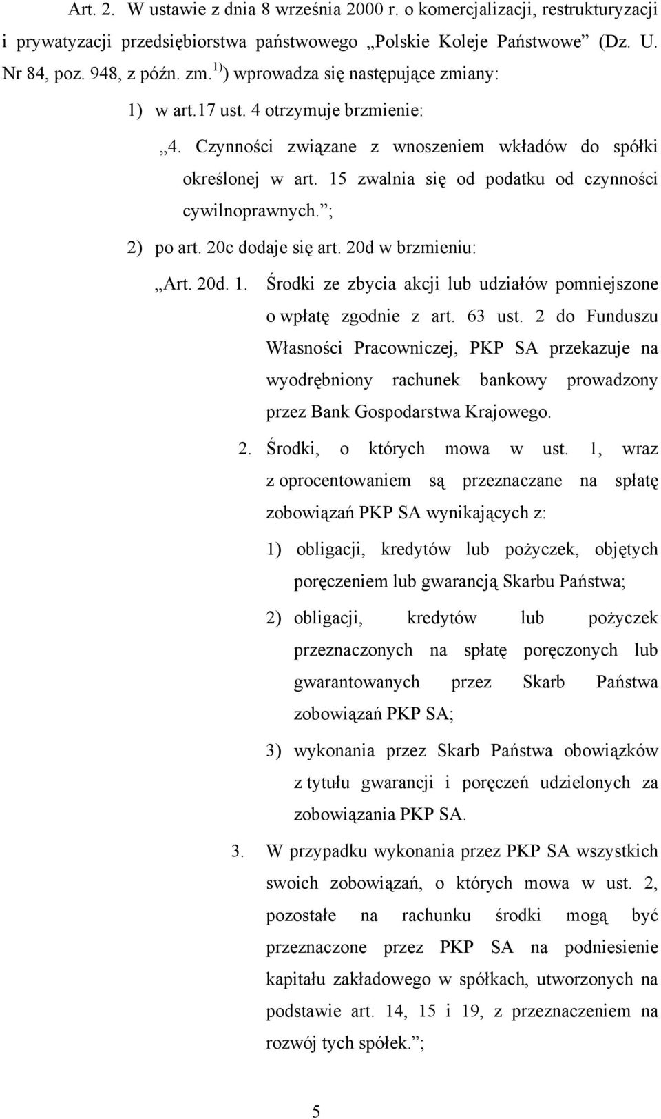 15 zwalnia się od podatku od czynności cywilnoprawnych. ; 2) po art. 20c dodaje się art. 20d w brzmieniu: Art. 20d. 1. Środki ze zbycia akcji lub udziałów pomniejszone o wpłatę zgodnie z art. 63 ust.