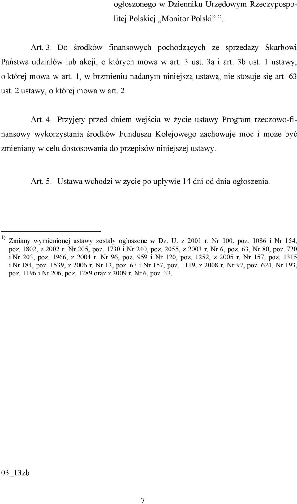 Przyjęty przed dniem wejścia w życie ustawy Program rzeczowo-finansowy wykorzystania środków Funduszu Kolejowego zachowuje moc i może być zmieniany w celu dostosowania do przepisów niniejszej ustawy.