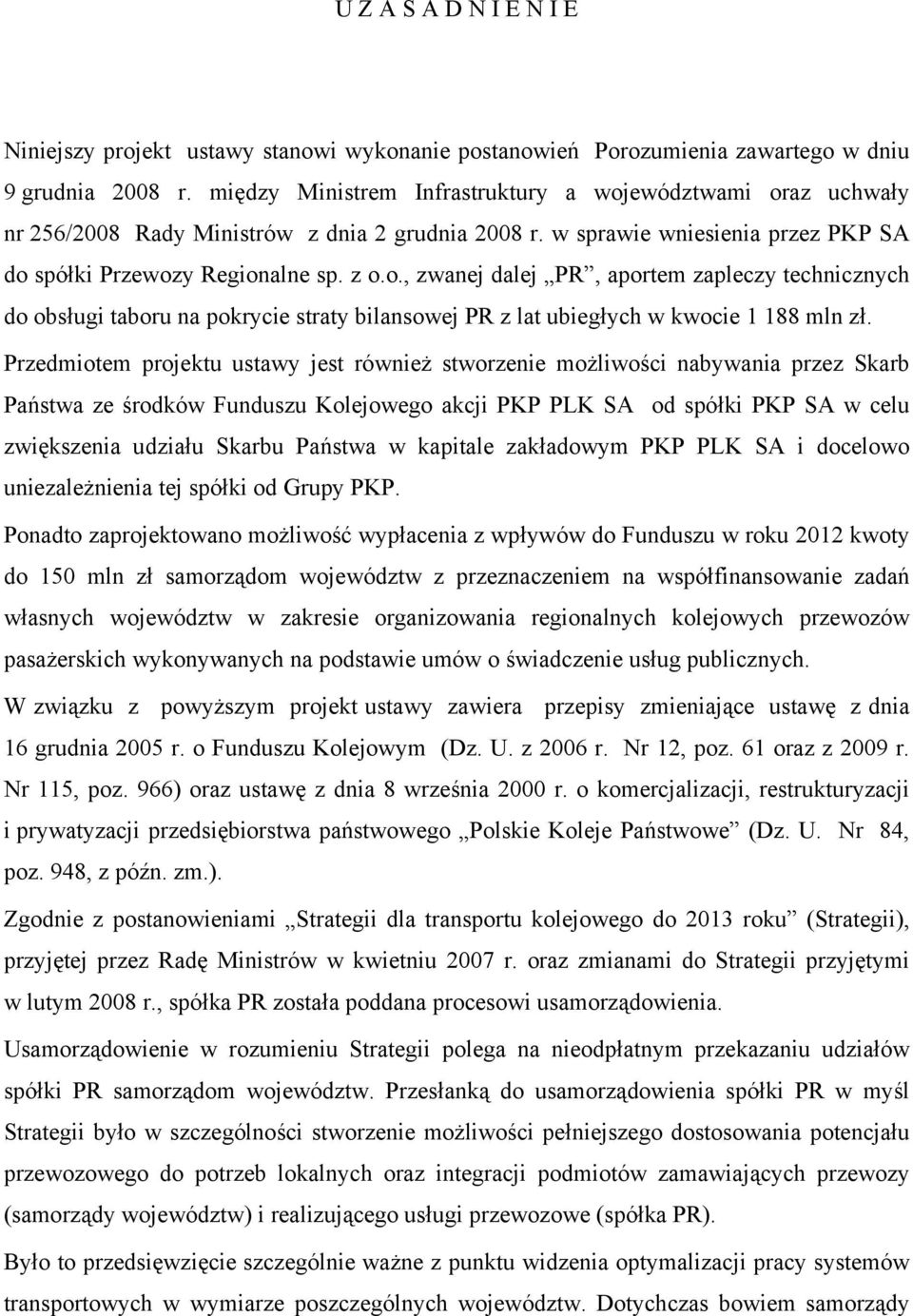 Przedmiotem projektu ustawy jest również stworzenie możliwości nabywania przez Skarb Państwa ze środków Funduszu Kolejowego akcji PKP PLK SA od spółki PKP SA w celu zwiększenia udziału Skarbu Państwa