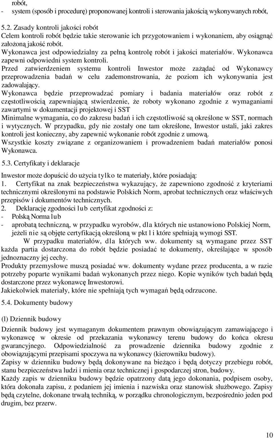 Wykonawca jest odpowiedzialny za pełną kontrolę robót i jakości materiałów. Wykonawca zapewni odpowiedni system kontroli.