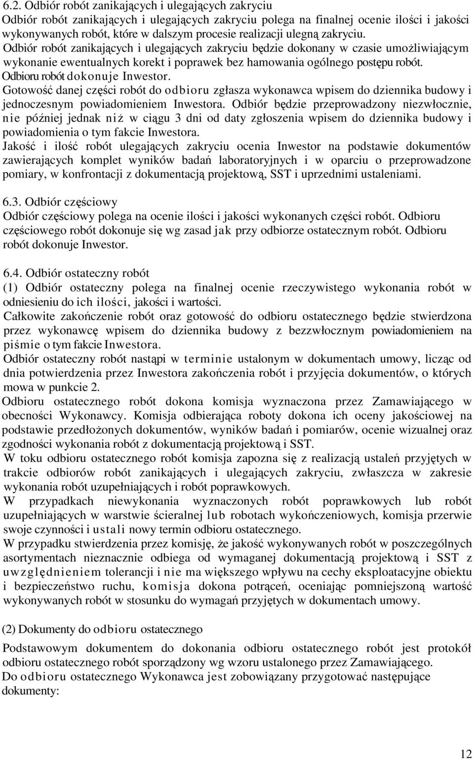 Odbioru robót dokonuje Inwestor. Gotowość danej części robót do odbioru zgłasza wykonawca wpisem do dziennika budowy i jednoczesnym powiadomieniem Inwestora.