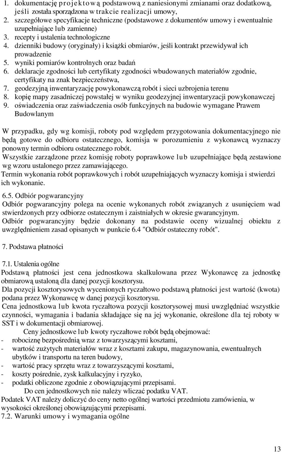 dzienniki budowy (oryginały) i książki obmiarów, jeśli kontrakt przewidywał ich prowadzenie 5. wyniki pomiarów kontrolnych oraz badań 6.