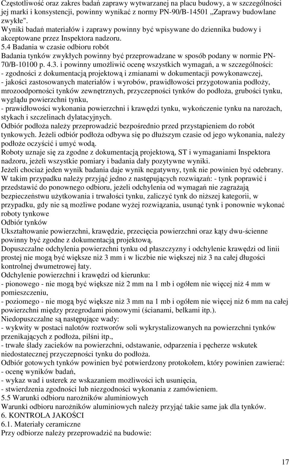 4 Badania w czasie odbioru robót Badania tynków zwykłych powinny być przeprowadzane w sposób podany w normie PN- 70/B-10100 p. 4.3.