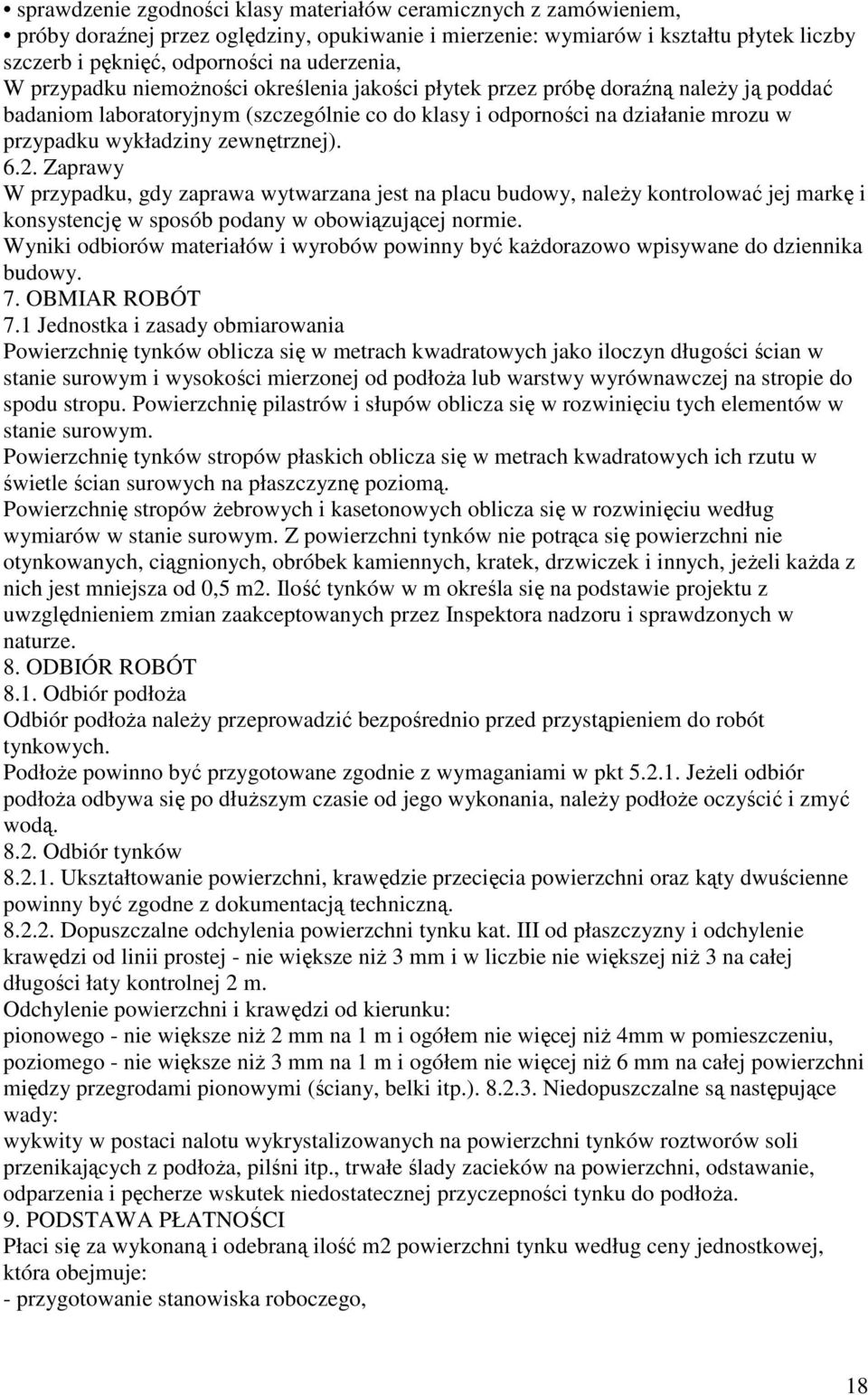 wykładziny zewnętrznej). 6.2. Zaprawy W przypadku, gdy zaprawa wytwarzana jest na placu budowy, należy kontrolować jej markę i konsystencję w sposób podany w obowiązującej normie.