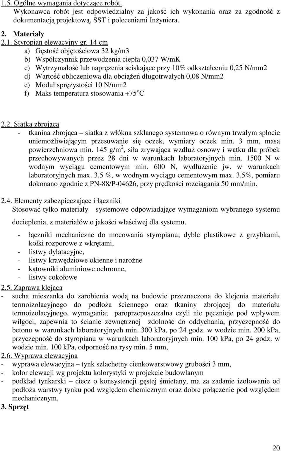 długotrwałych 0,08 N/mm2 e) Moduł sprężystości 10 N/mm2 f) Maks temperatura stosowania +75 o C 2.2. Siatka zbrojąca - tkanina zbrojąca siatka z włókna szklanego systemowa o równym trwałym splocie uniemożliwiającym przesuwanie się oczek, wymiary oczek min.