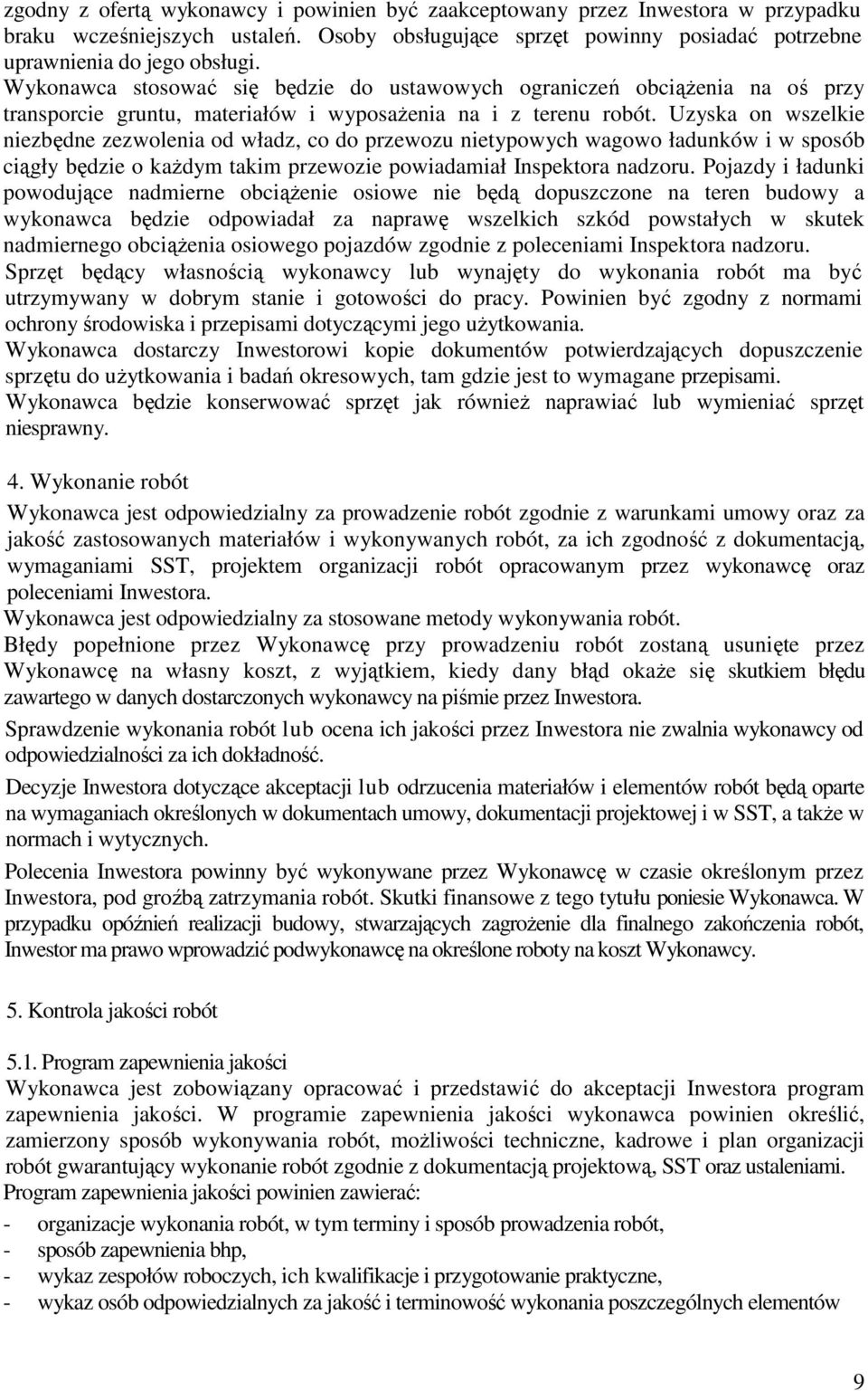 Uzyska on wszelkie niezbędne zezwolenia od władz, co do przewozu nietypowych wagowo ładunków i w sposób ciągły będzie o każdym takim przewozie powiadamiał Inspektora nadzoru.