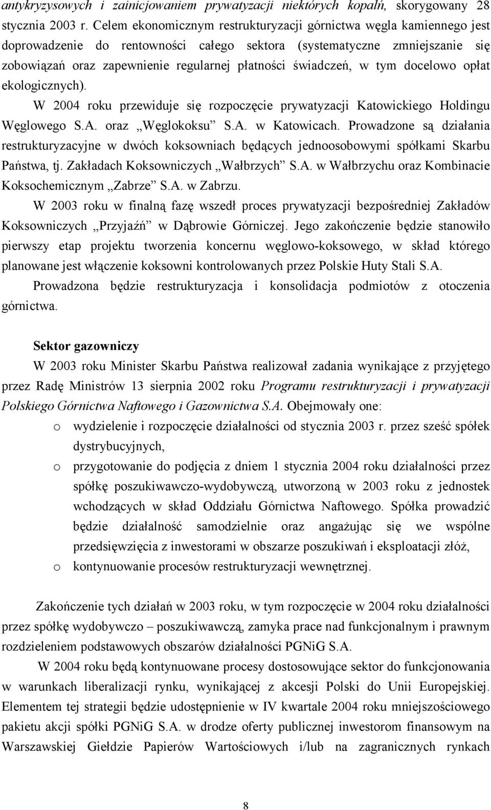 świadczeń, w tym docelowo opłat ekologicznych). W 2004 roku przewiduje się rozpoczęcie prywatyzacji Katowickiego Holdingu Węglowego S.A. oraz Węglokoksu S.A. w Katowicach.