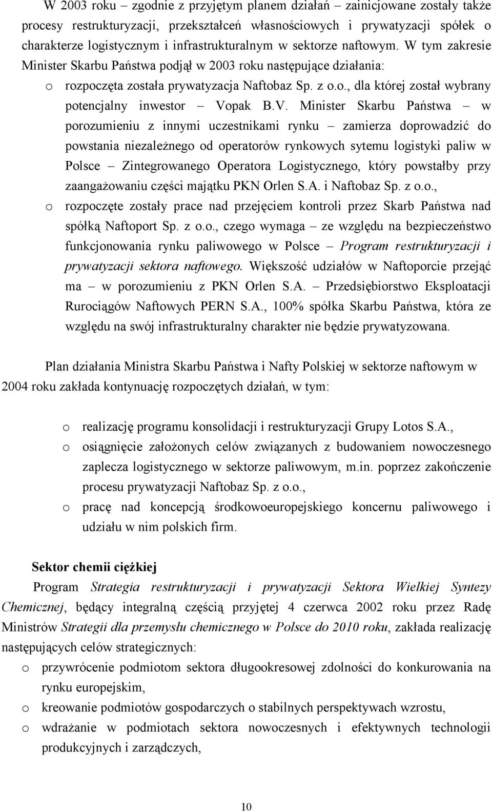 V. Minister Skarbu Państwa w porozumieniu z innymi uczestnikami rynku zamierza doprowadzić do powstania niezależnego od operatorów rynkowych sytemu logistyki paliw w Polsce Zintegrowanego Operatora