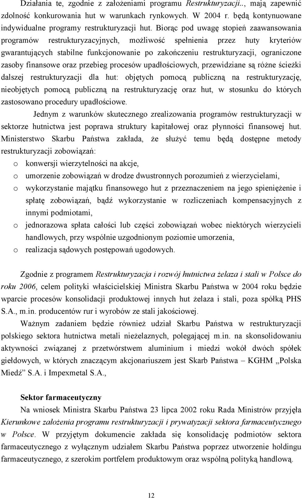 zasoby finansowe oraz przebieg procesów upadłościowych, przewidziane są różne ścieżki dalszej restrukturyzacji dla hut: objętych pomocą publiczną na restrukturyzację, nieobjętych pomocą publiczną na