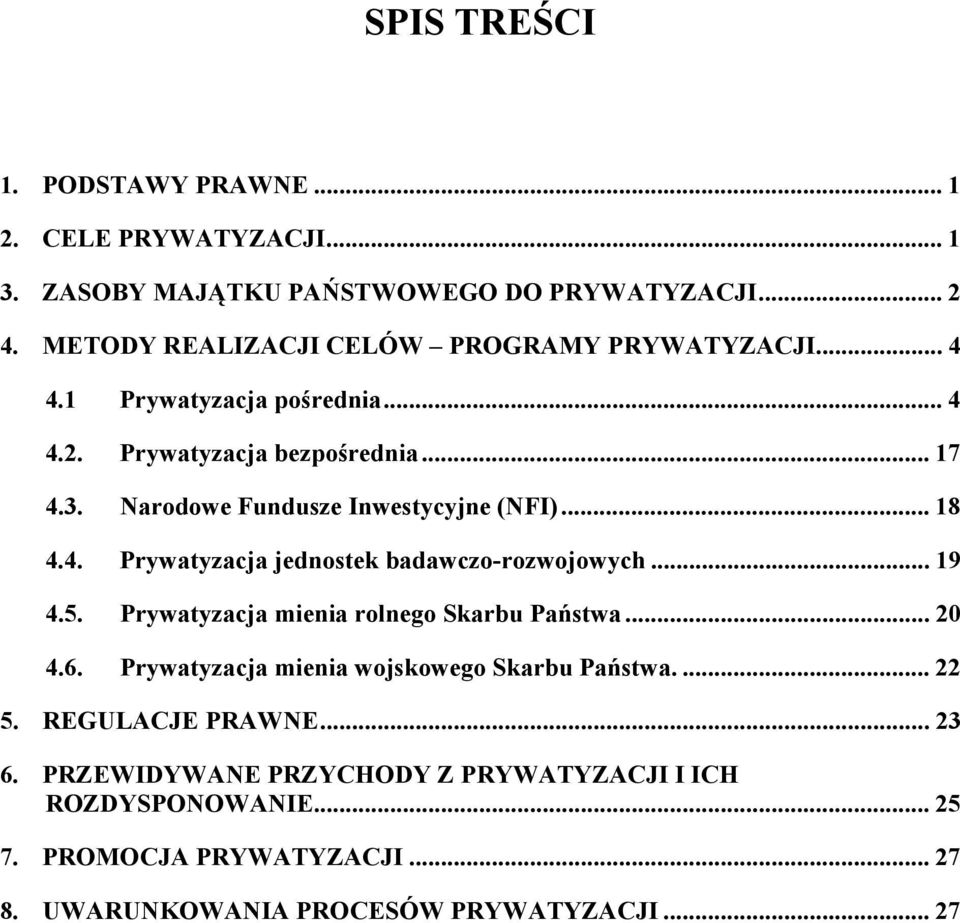 Narodowe Fundusze Inwestycyjne (NFI)... 18 4.4. Prywatyzacja jednostek badawczo-rozwojowych... 19 4.5. Prywatyzacja mienia rolnego Skarbu Państwa... 20 4.6.