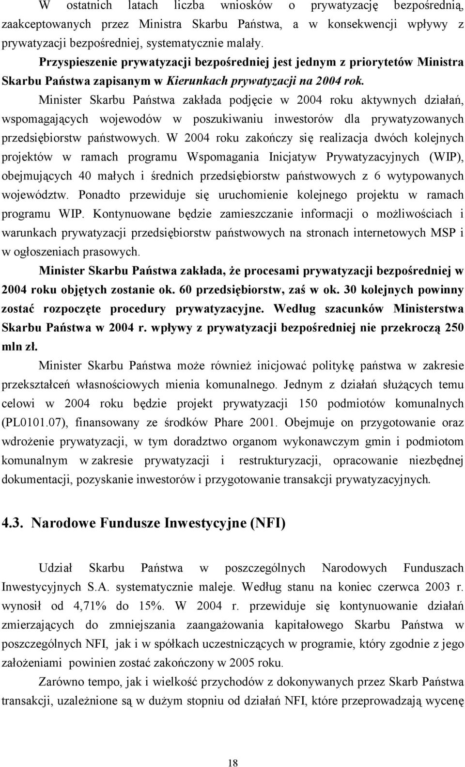 Minister Skarbu Państwa zakłada podjęcie w 2004 roku aktywnych działań, wspomagających wojewodów w poszukiwaniu inwestorów dla prywatyzowanych przedsiębiorstw państwowych.