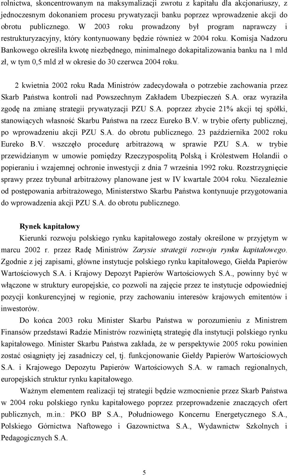 Komisja Nadzoru Bankowego określiła kwotę niezbędnego, minimalnego dokapitalizowania banku na 1 mld zł, w tym 0,5 mld zł w okresie do 30 czerwca 2004 roku.