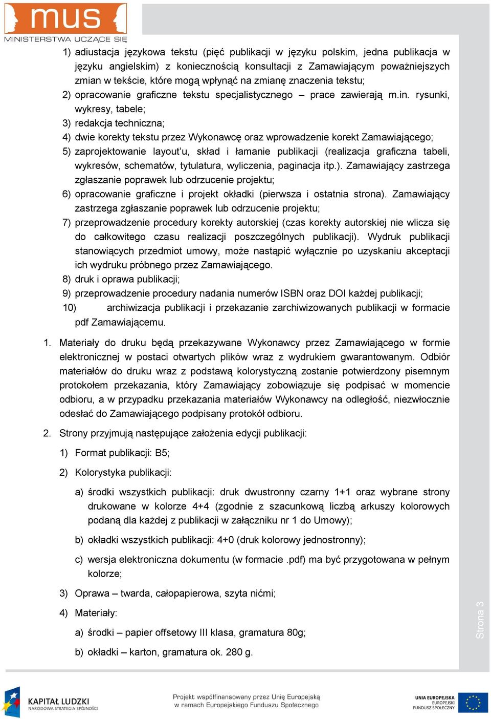 rysunki, wykresy, tabele; 3) redakcja techniczna; 4) dwie korekty tekstu przez Wykonawcę oraz wprowadzenie korekt Zamawiającego; 5) zaprojektowanie layout u, skład i łamanie publikacji (realizacja