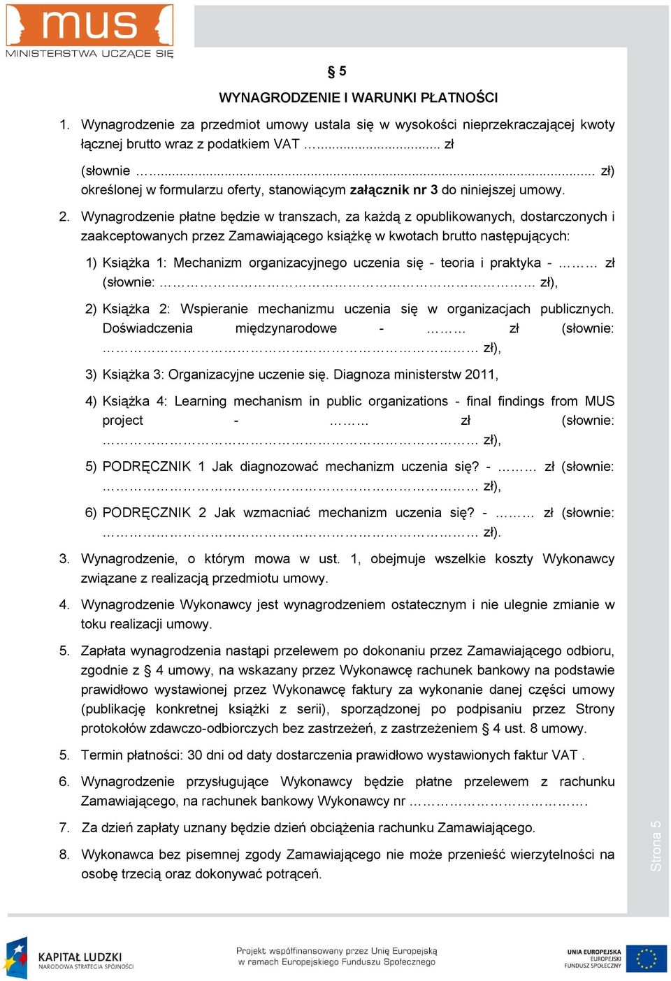 Wynagrodzenie płatne będzie w transzach, za kaŝdą z opublikowanych, dostarczonych i zaakceptowanych przez Zamawiającego ksiąŝkę w kwotach brutto następujących: 1) KsiąŜka 1: Mechanizm organizacyjnego