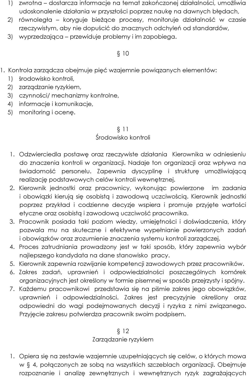 Kontrola zarządcza obejmuje pięć wzajemnie powiązanych elementów: 1) środowisko kontroli, 2) zarządzanie ryzykiem, 3) czynności/ mechanizmy kontrolne, 4) informacje i komunikacje, 5) monitoring i