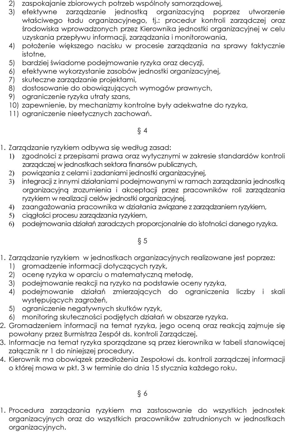 nacisku w procesie zarządzania na sprawy faktycznie istotne, 5) bardziej świadome podejmowanie ryzyka oraz decyzji, 6) efektywne wykorzystanie zasobów jednostki organizacyjnej, 7) skuteczne