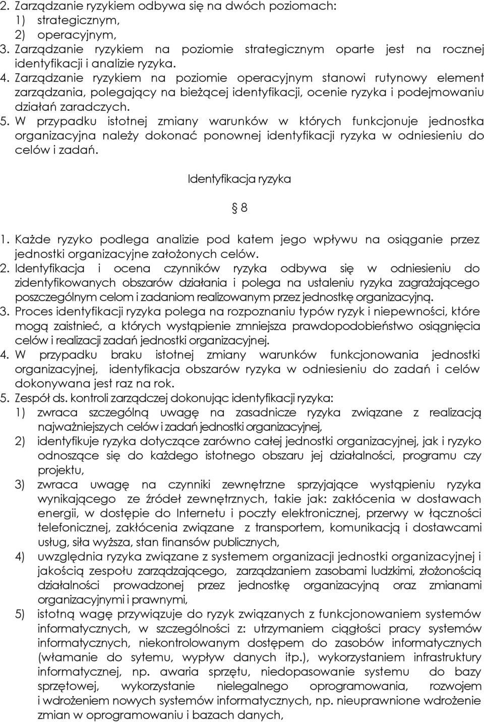 W przypadku istotnej zmiany warunków w których funkcjonuje jednostka organizacyjna należy dokonać ponownej identyfikacji ryzyka w odniesieniu do celów i zadań. Identyfikacja ryzyka 8 1.