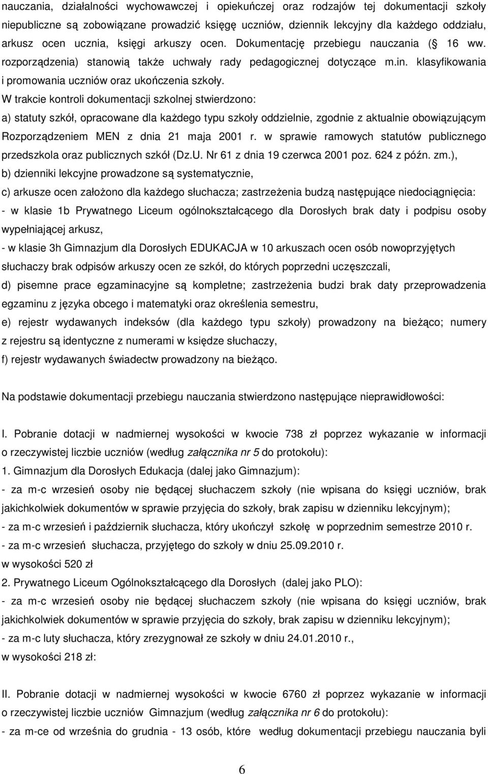 W trakcie kontroli dokumentacji szkolnej stwierdzono: a) statuty szkó, opracowane dla kaŝdego typu szkoy oddzielnie, zgodnie z aktualnie obowiązującym Rozporządzeniem MEN z dnia 21 maja 2001 r.