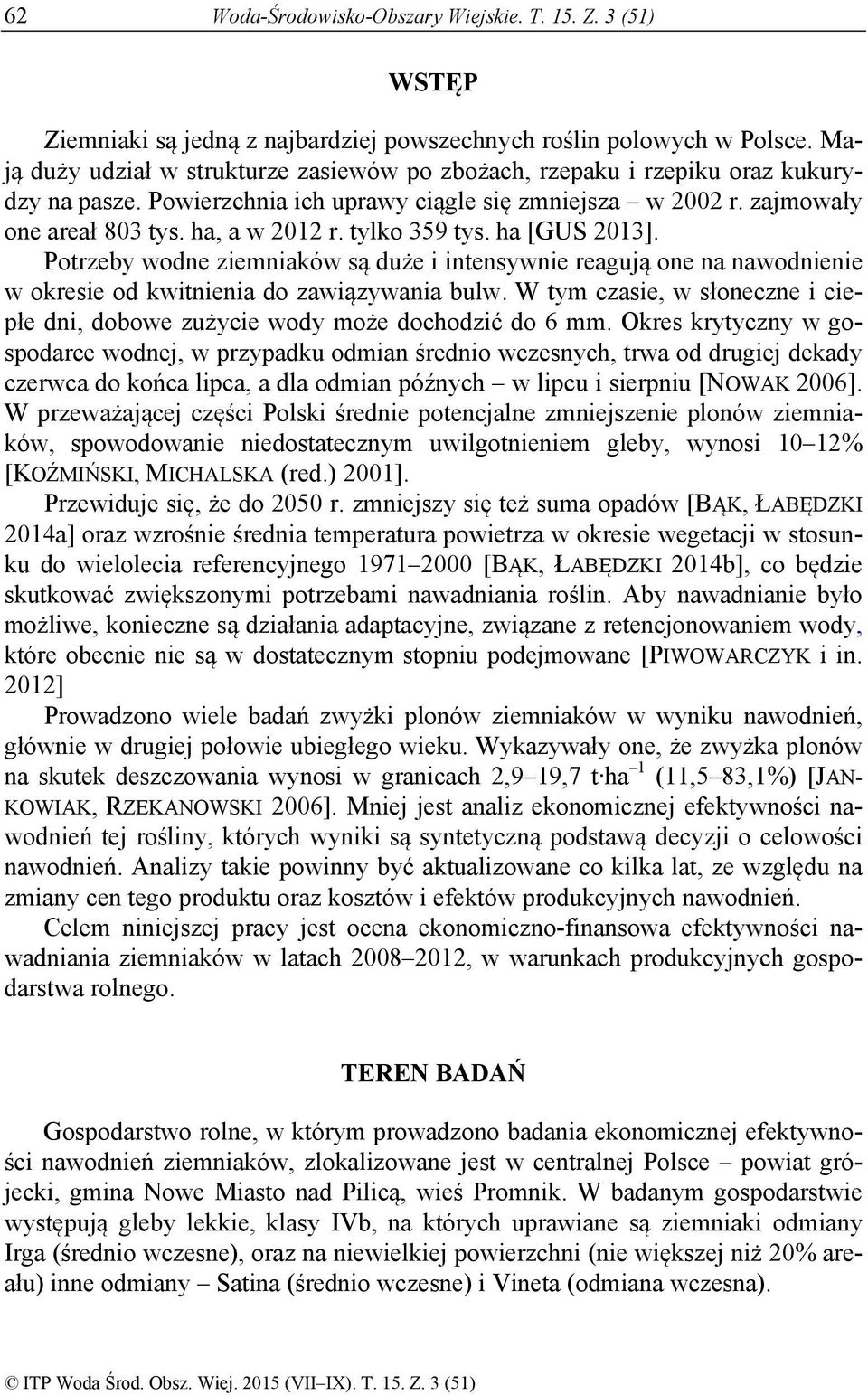 tylko 359 tys. ha [GUS 2013]. Potrzeby wodne ziemniaków są duże i intensywnie reagują one na nawodnienie w okresie od kwitnienia do zawiązywania bulw.