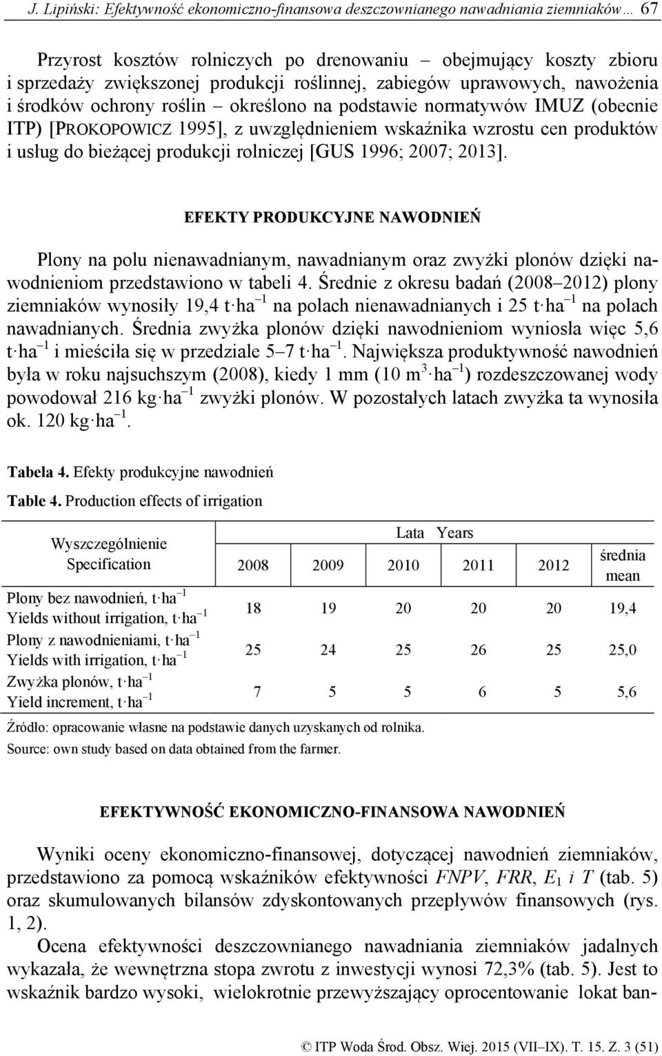 bieżącej produkcji rolniczej [GUS 1996; 2007; 2013]. EFEKTY PRODUKCYJNE NAWODNIEŃ Plony na polu nienawadnianym, nawadnianym oraz zwyżki plonów dzięki nawodnieniom przedstawiono w tabeli 4.