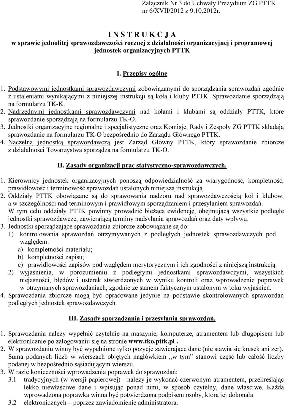 Podstawowymi jednostkami sprawozdawczymi zobowiązanymi do sporządzania sprawozdań zgodnie z ustaleniami wynikającymi z niniejszej instrukcji są koła i kluby PTTK.