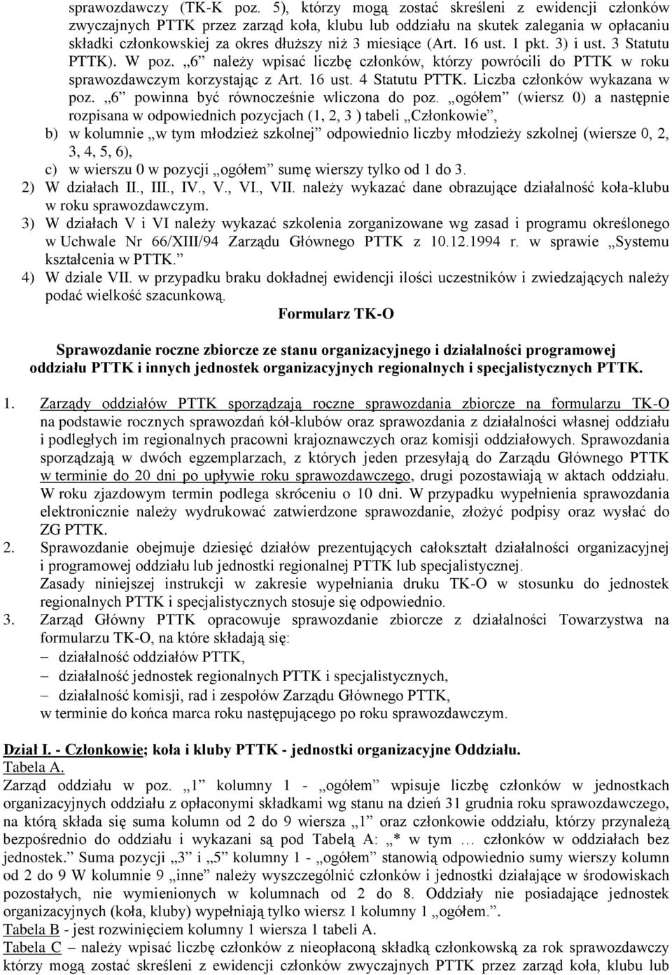 16 ust. 1 pkt. 3) i ust. 3 Statutu PTTK). W poz. 6 należy wpisać liczbę członków, którzy powrócili do PTTK w roku sprawozdawczym korzystając z Art. 16 ust. 4 Statutu PTTK.