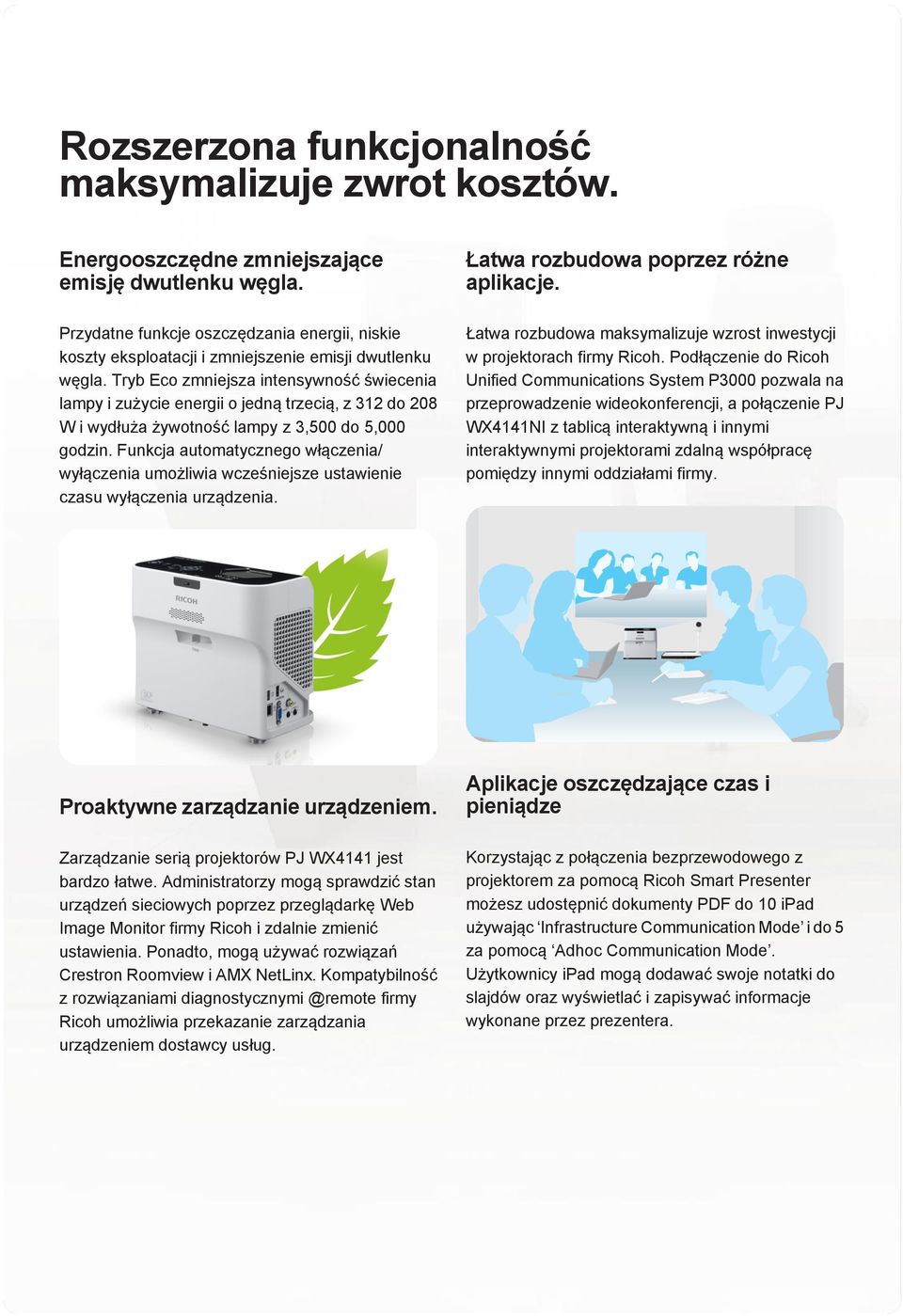 Tryb Eco zmniejsza intensywność świecenia lampy i zużycie energii o jedną trzecią, z 312 do 208 W i wydłuża żywotność lampy z 3,500 do 5,000 godzin.