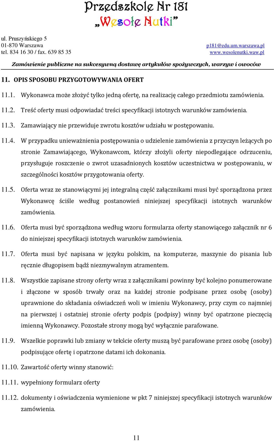 W przypadku unieważnienia postępowania o udzielenie zamówienia z przyczyn leżących po stronie Zamawiającego, Wykonawcom, którzy złożyli oferty niepodlegające odrzuceniu, przysługuje roszczenie o