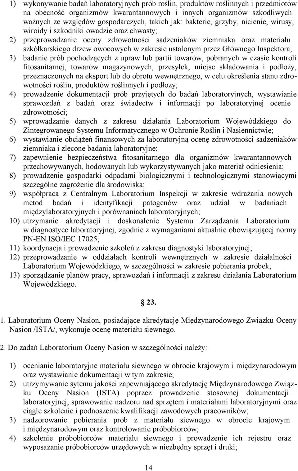 ustalonym przez Głównego Inspektora; 3) badanie prób pochodzących z upraw lub partii towarów, pobranych w czasie kontroli fitosanitarnej, towarów magazynowych, przesyłek, miejsc składowania i