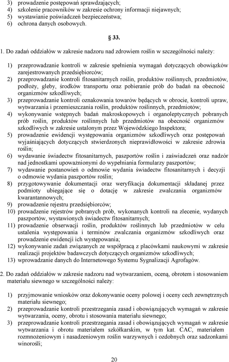 przeprowadzanie kontroli fitosanitarnych roślin, produktów roślinnych, przedmiotów, podłoży, gleby, środków transportu oraz pobieranie prób do badań na obecność organizmów szkodliwych; 3)