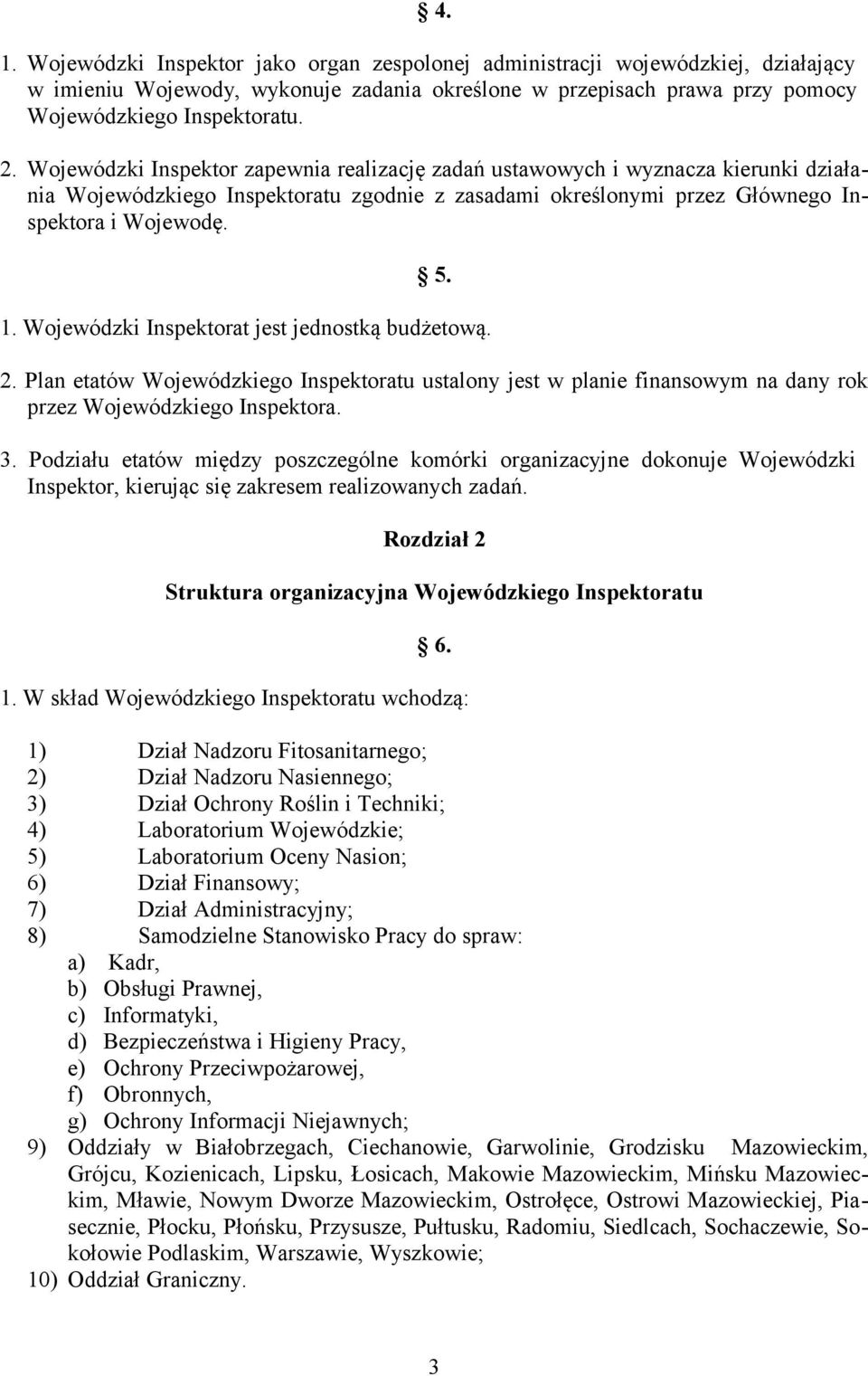 Wojewódzki Inspektorat jest jednostką budżetową. 2. Plan etatów Wojewódzkiego Inspektoratu ustalony jest w planie finansowym na dany rok przez Wojewódzkiego Inspektora. 3.