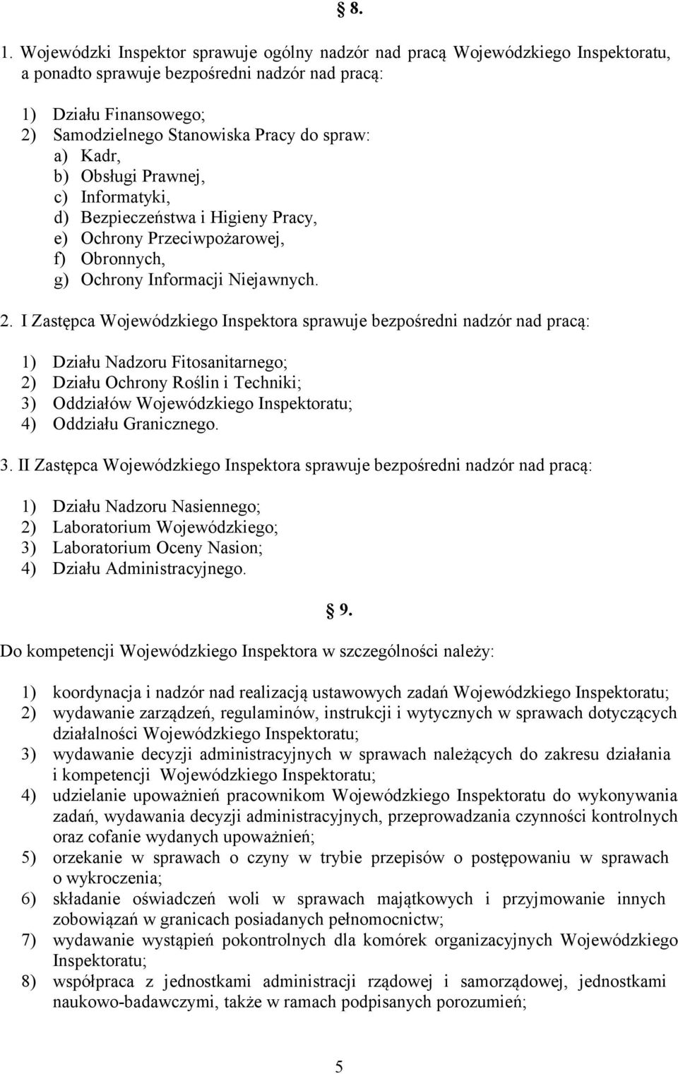 I Zastępca Wojewódzkiego Inspektora sprawuje bezpośredni nadzór nad pracą: 1) Działu Nadzoru Fitosanitarnego; 2) Działu Ochrony Roślin i Techniki; 3) Oddziałów Wojewódzkiego Inspektoratu; 4) Oddziału