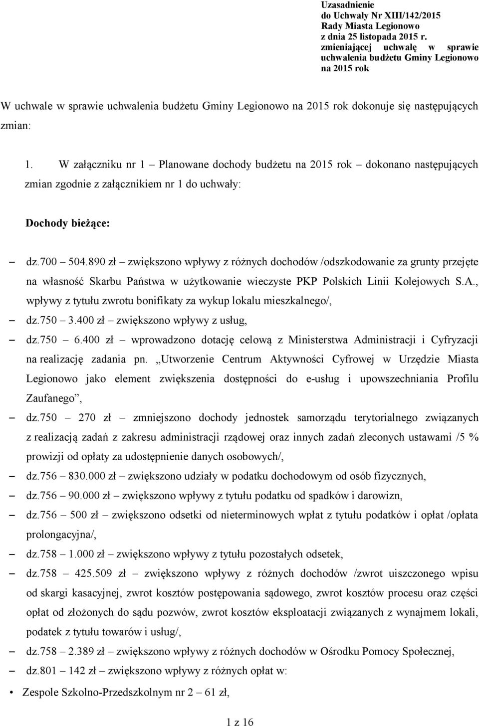 W załączniku nr 1 Planowane dochody budżetu na 2015 rok dokonano następujących zmian zgodnie z załącznikiem nr 1 do uchwały: Dochody bieżące: dz.700 504.