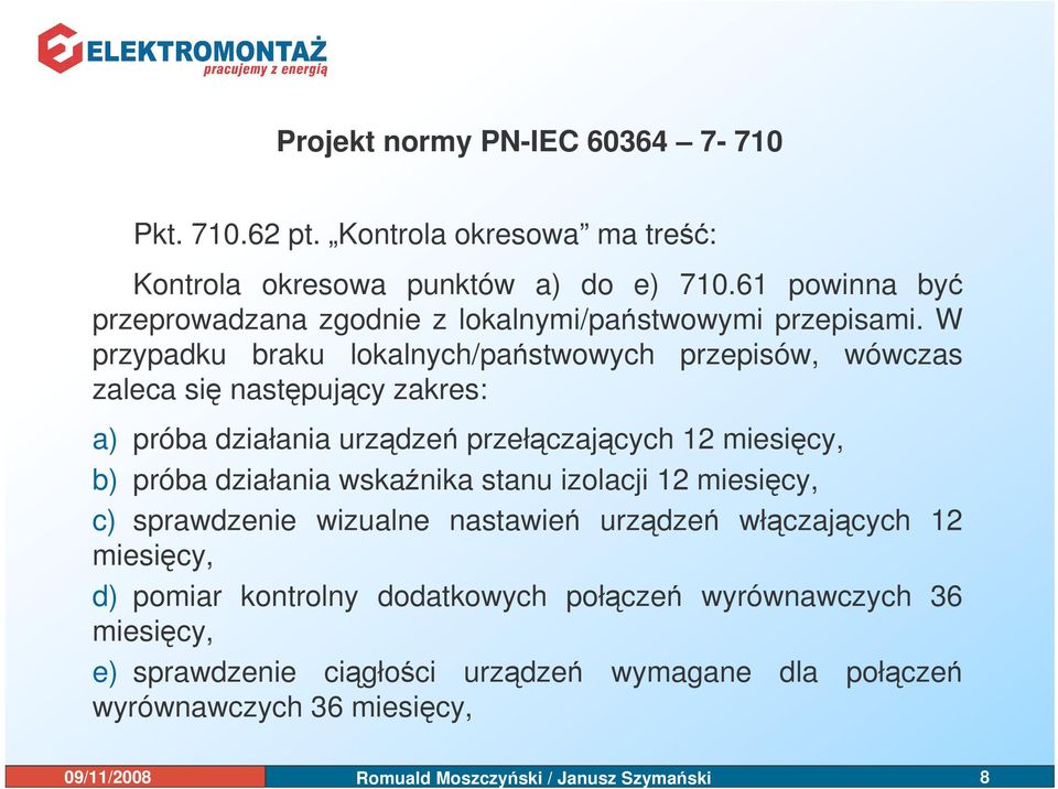 W przypadku braku lokalnych/pastwowych przepisów, wówczas zaleca si nastpujcy zakres: a) próba działania urzdze przełczajcych 12 miesicy, b) próba działania