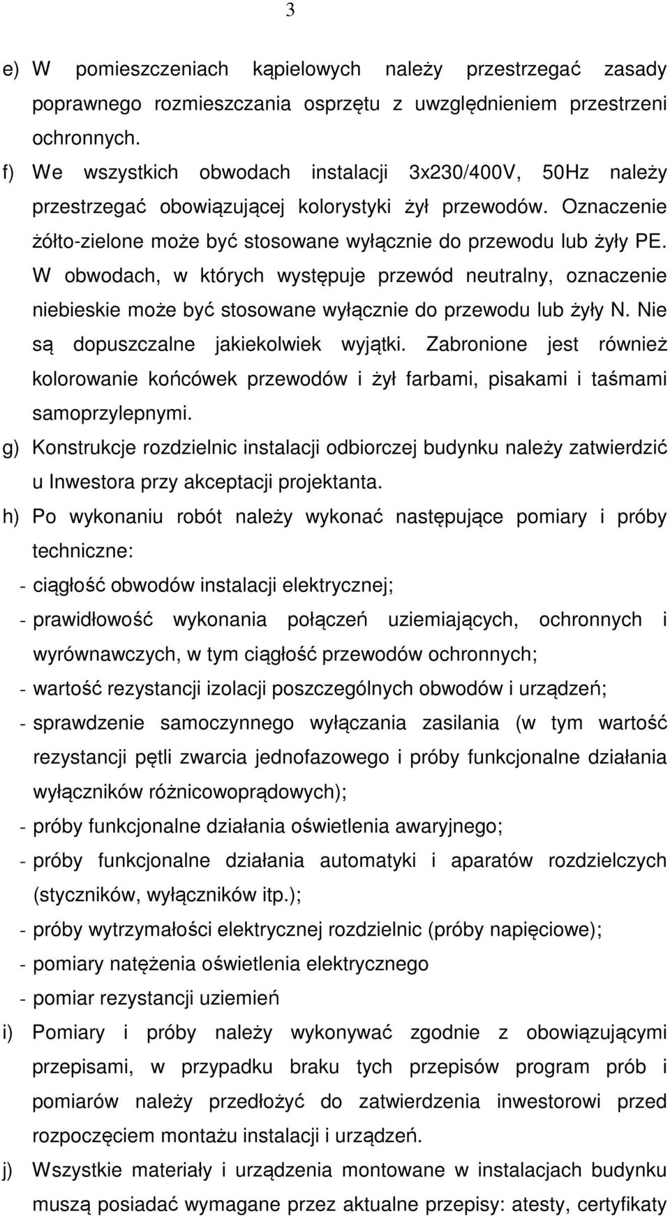 W obwodach, w których występuje przewód neutralny, oznaczenie niebieskie może być stosowane wyłącznie do przewodu lub żyły N. Nie są dopuszczalne jakiekolwiek wyjątki.