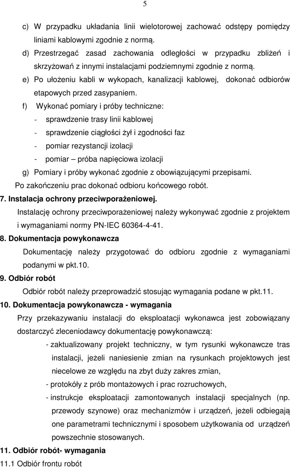 e) Po ułożeniu kabli w wykopach, kanalizacji kablowej, dokonać odbiorów etapowych przed zasypaniem.