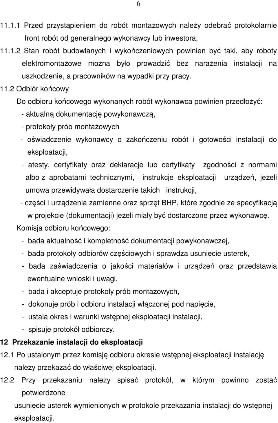 robót i gotowości instalacji do eksploatacji, - atesty, certyfikaty oraz deklaracje lub certyfikaty zgodności z normami albo z aprobatami technicznymi, instrukcje eksploatacji urządzeń, jeżeli umowa