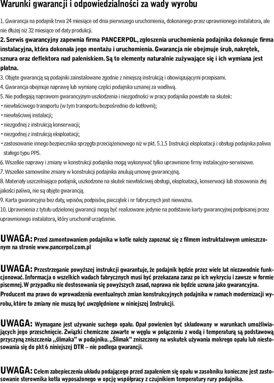 Gwarancja nie obejmuje śrub, nakrętek, sznura oraz deflektora nad paleniskiem. Są to elementy naturalnie zużywające się i ich wymiana jest płatna. 3.