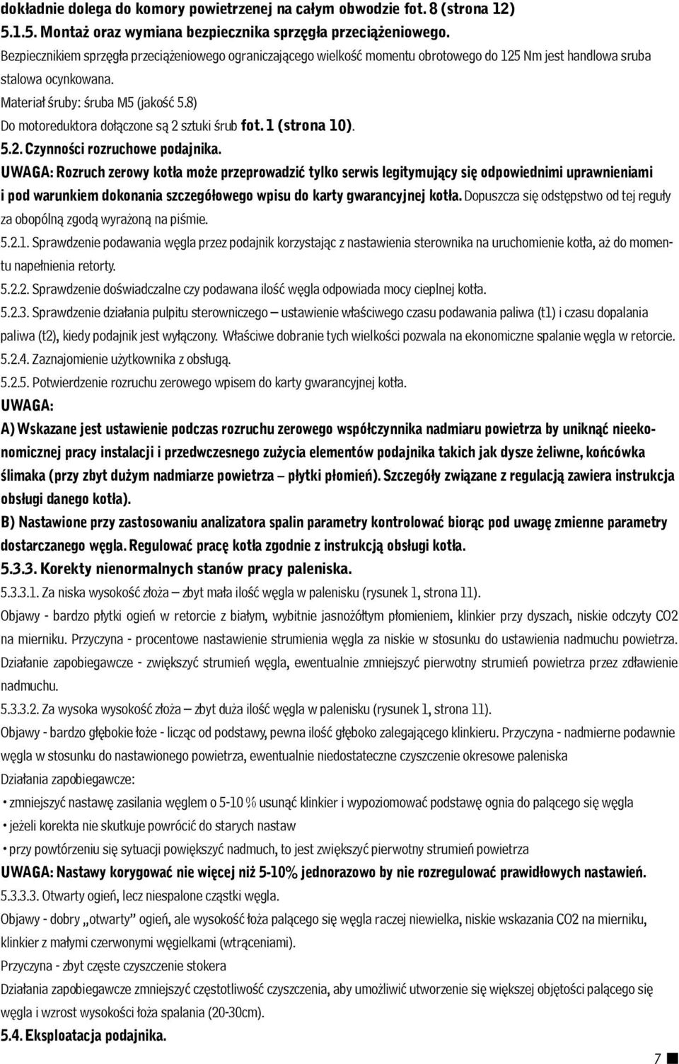 8) Do motoreduktora dołączone są 2 sztuki śrub fot. 1 (strona 10). 5.2. Czynności rozruchowe podajnika.