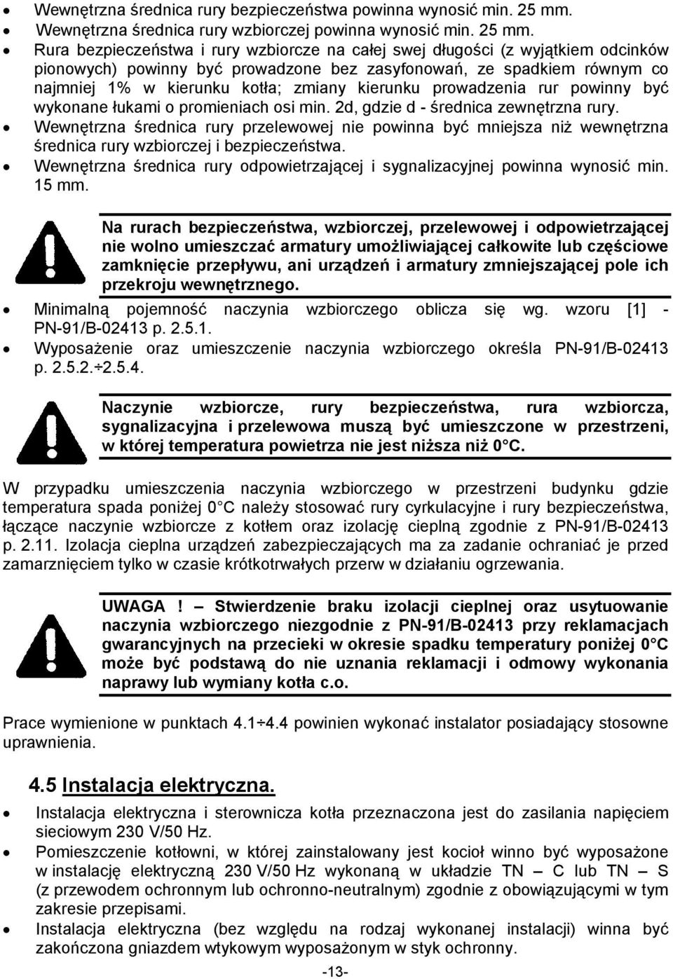 Rura bezpieczeństwa i rury wzbiorcze na całej swej długości (z wyjątkiem odcinków pionowych) powinny być prowadzone bez zasyfonowań, ze spadkiem równym co najmniej 1% w kierunku kotła; zmiany