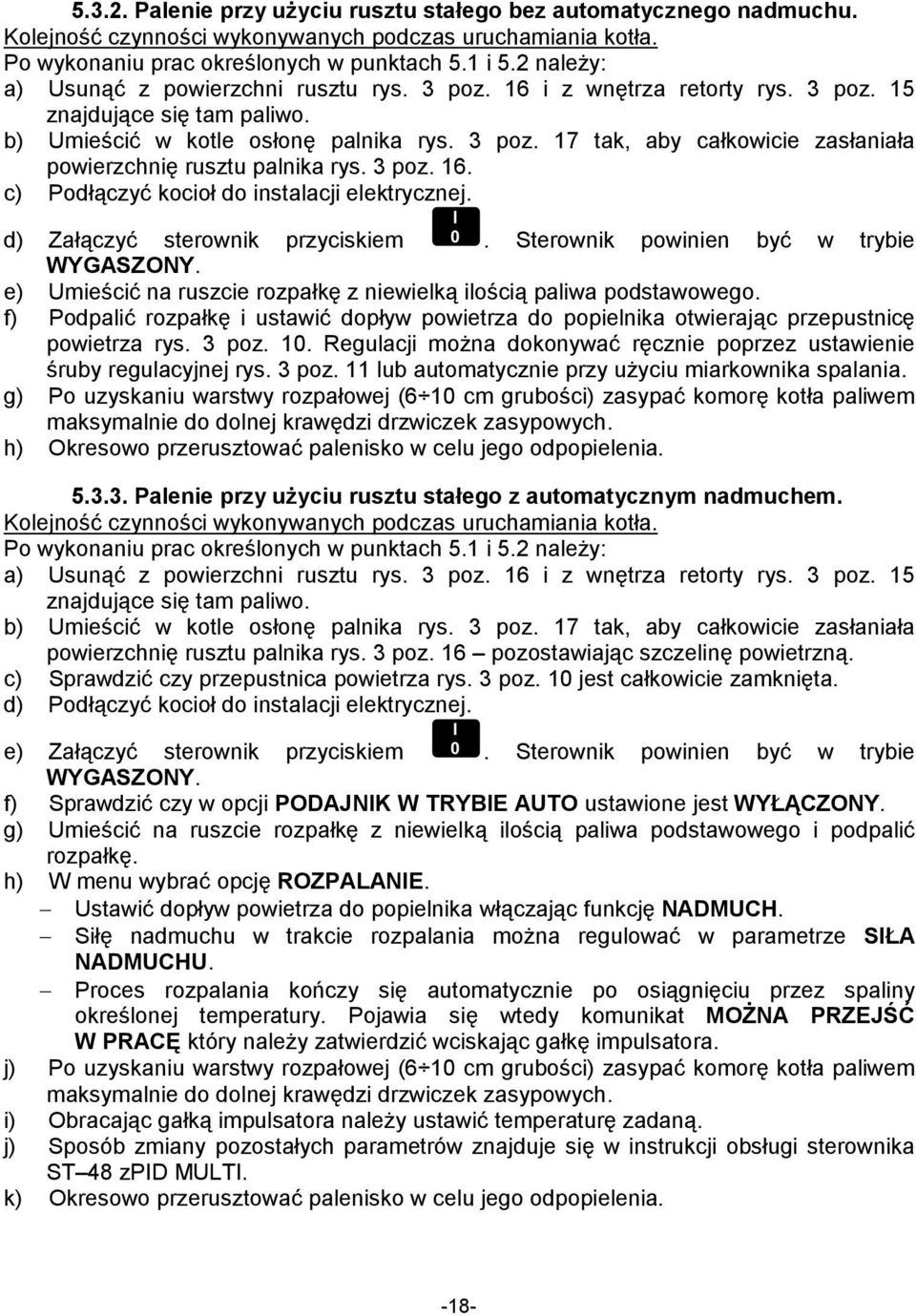 3 poz. 16. c) Podłączyć kocioł do instalacji elektrycznej. d) Załączyć sterownik przyciskiem. Sterownik powinien być w trybie WYGASZONY.