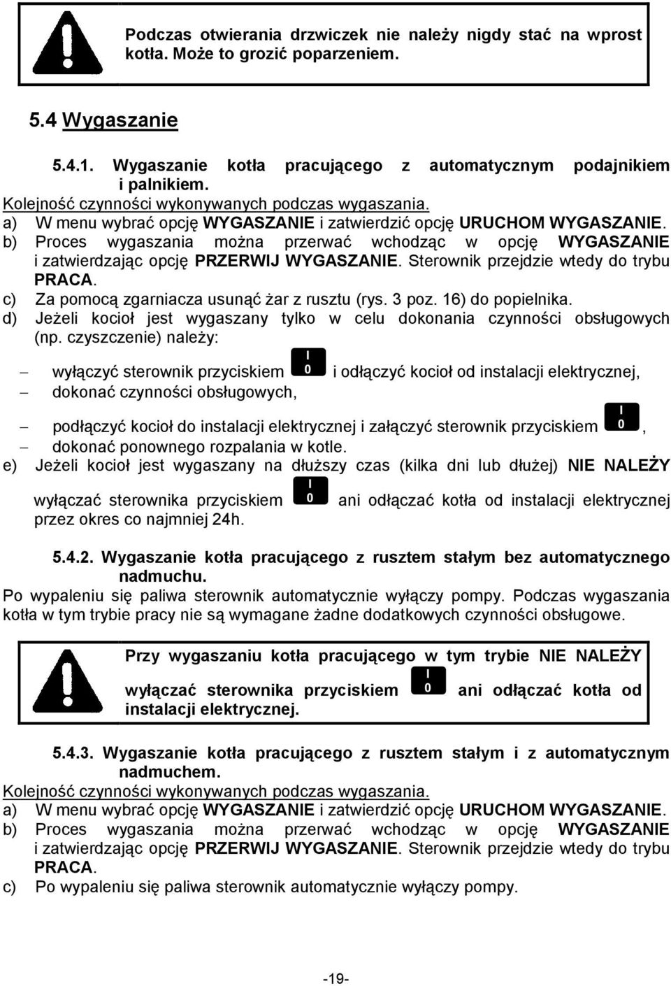 b) Proces wygaszania moŝna przerwać wchodząc w opcję WYGASZANIE i zatwierdzając opcję PRZERWIJ WYGASZANIE. Sterownik przejdzie wtedy do trybu PRACA. c) Za pomocą zgarniacza usunąć Ŝar z rusztu (rys.