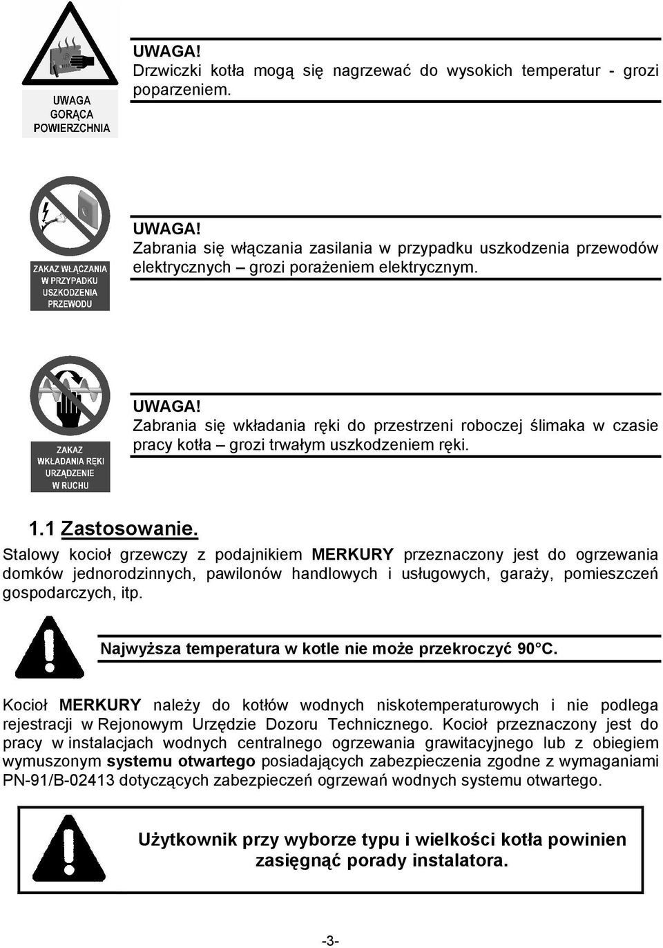 Zabrania się wkładania ręki do przestrzeni roboczej ślimaka w czasie pracy kotła grozi trwałym uszkodzeniem ręki. 1.1 Zastosowanie.