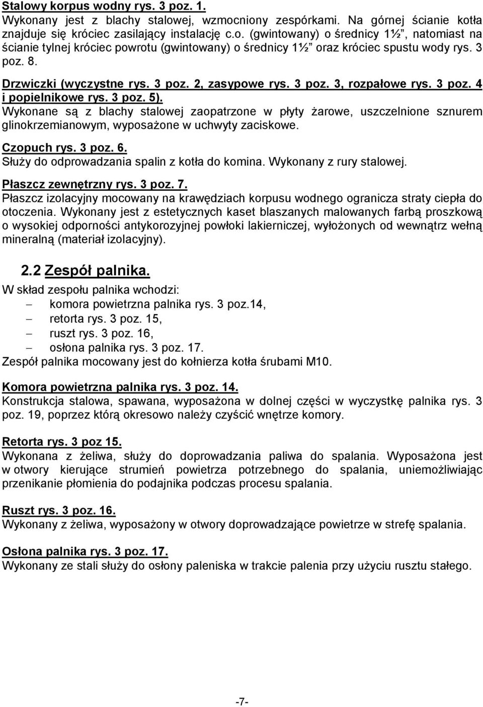 Wykonane są z blachy stalowej zaopatrzone w płyty Ŝarowe, uszczelnione sznurem glinokrzemianowym, wyposaŝone w uchwyty zaciskowe. Czopuch rys. 3 poz. 6.