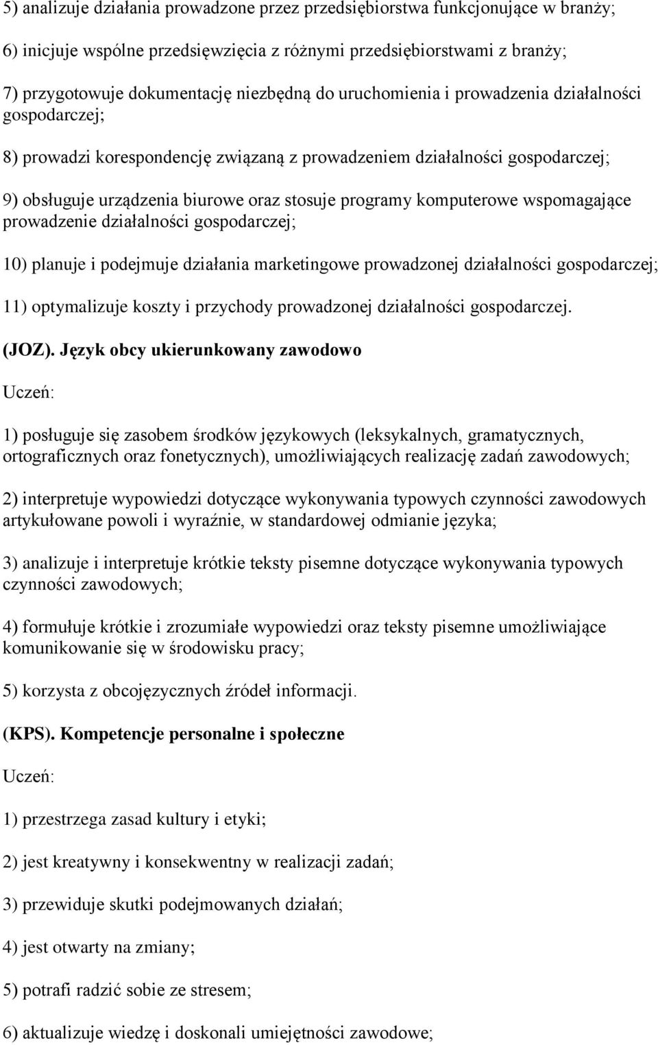 wspomagające prowadzenie działalności gospodarczej; 10) planuje i podejmuje działania marketingowe prowadzonej działalności gospodarczej; 11) optymalizuje koszty i przychody prowadzonej działalności