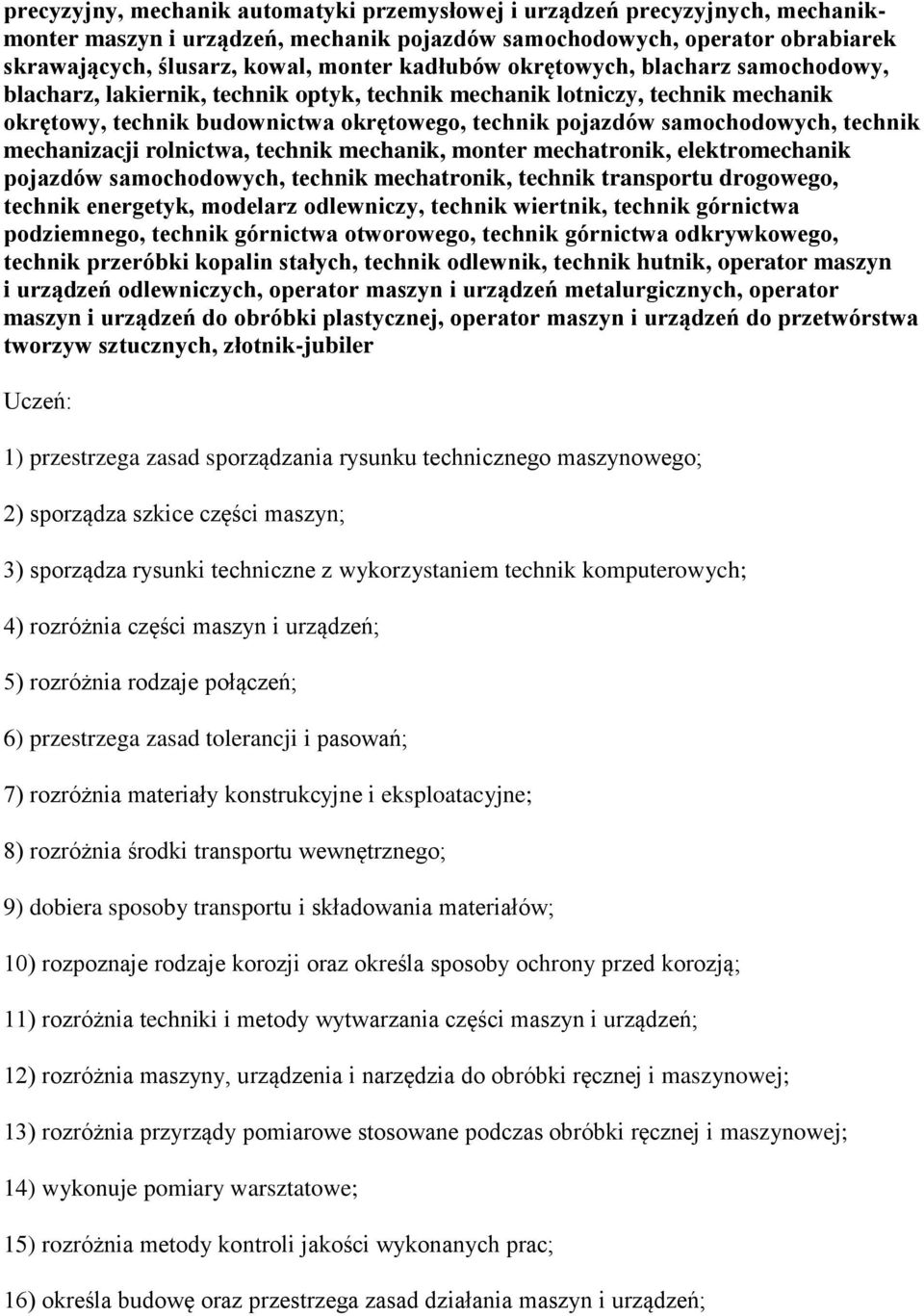 technik mechanizacji rolnictwa, technik mechanik, monter mechatronik, elektromechanik pojazdów samochodowych, technik mechatronik, technik transportu drogowego, technik energetyk, modelarz