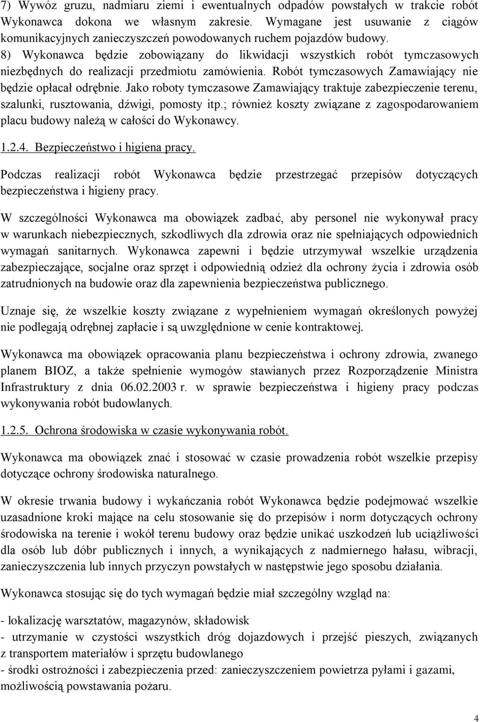 8) Wykonawca będzie zobowiązany do likwidacji wszystkich robót tymczasowych niezbędnych do realizacji przedmiotu zamówienia. Robót tymczasowych Zamawiający nie będzie opłacał odrębnie.