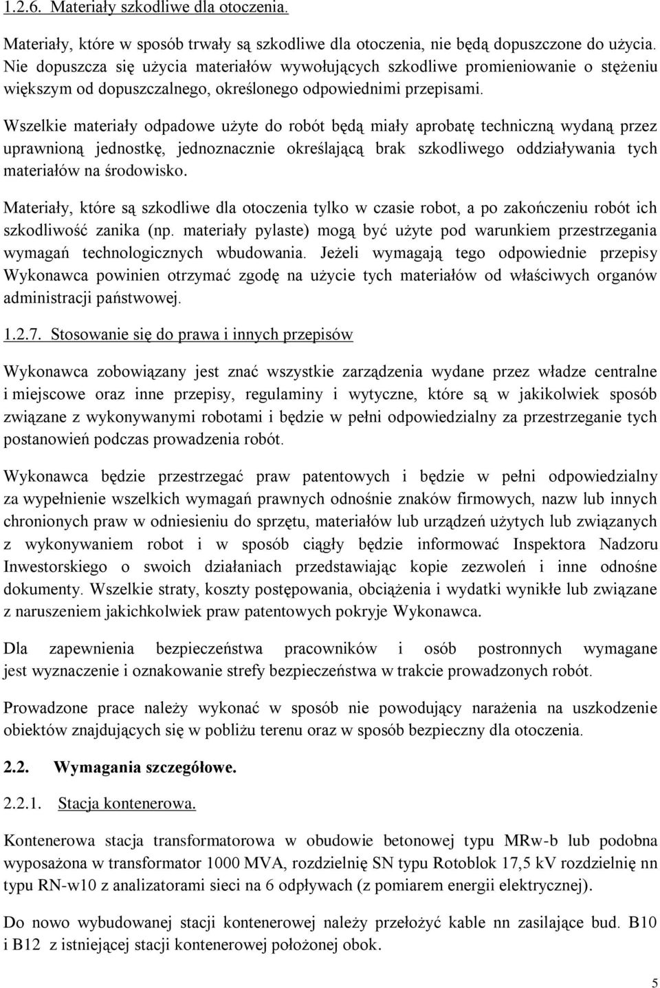 Wszelkie materiały odpadowe użyte do robót będą miały aprobatę techniczną wydaną przez uprawnioną jednostkę, jednoznacznie określającą brak szkodliwego oddziaływania tych materiałów na środowisko.